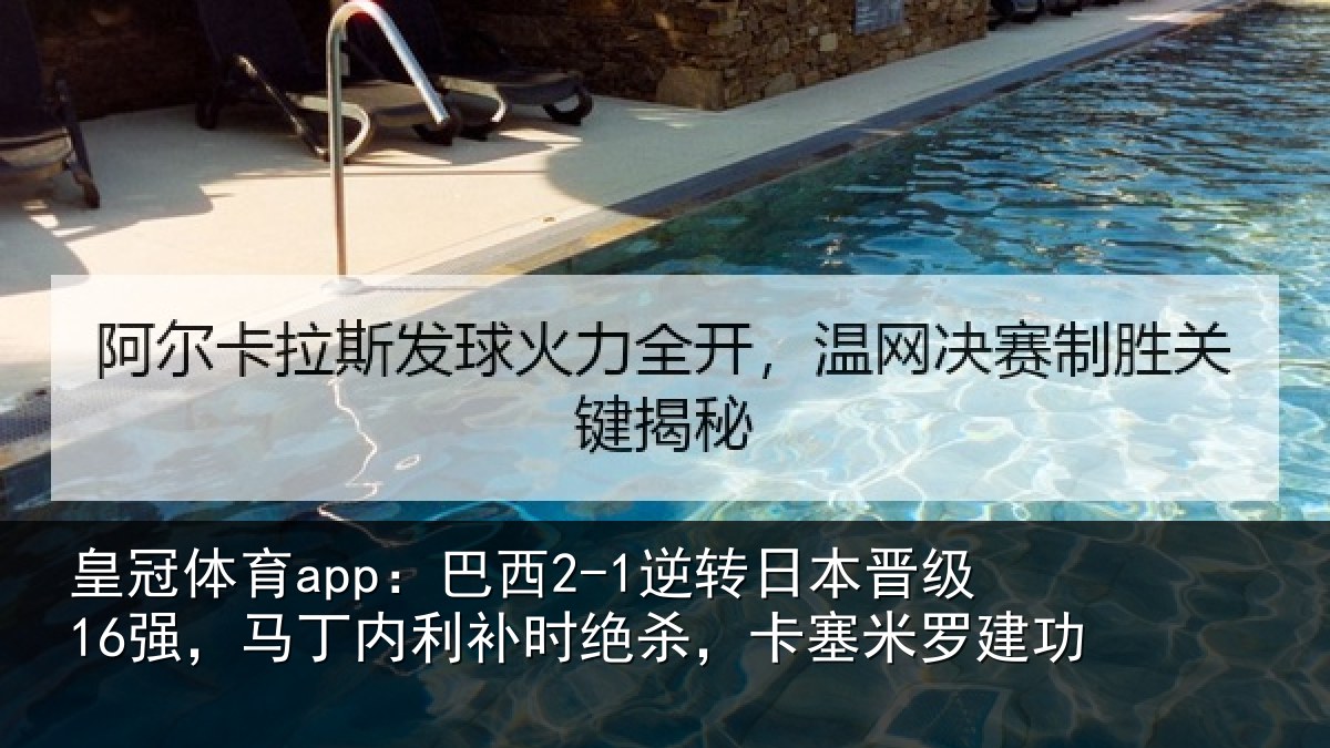 皇冠体育app:巴西2-1逆转日本晋级16强,马丁内利补时绝杀,卡塞米罗建功